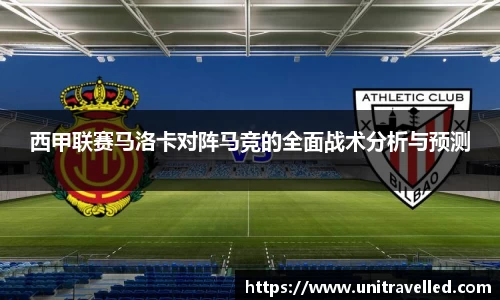 西甲联赛马洛卡对阵马竞的全面战术分析与预测